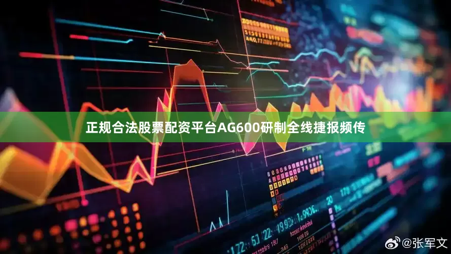 正规合法股票配资平台AG600研制全线捷报频传