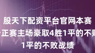 股天下配资平台官网本赛季5个正赛主场豪取4胜1平的不败战绩