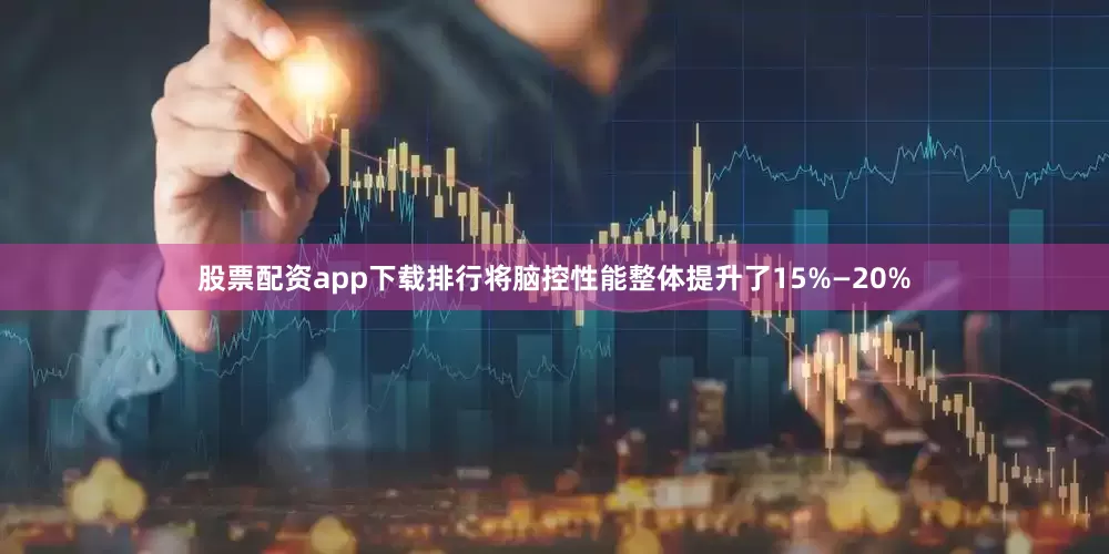 股票配资app下载排行将脑控性能整体提升了15%—20%